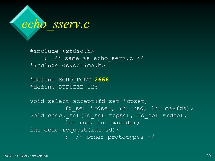echo_sserv. c #include <stdio. h> : /* same as echo_serv. c */ #include <sys/time.
