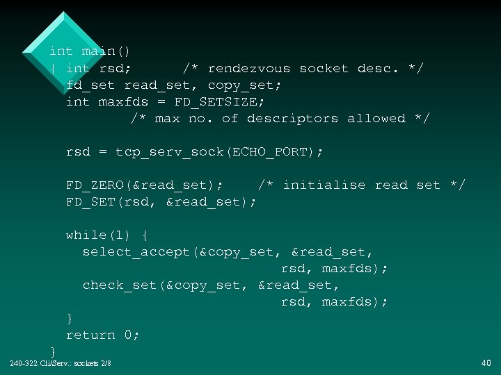 int main() { int rsd; /* rendezvous socket desc. */ fd_set read_set, copy_set; int