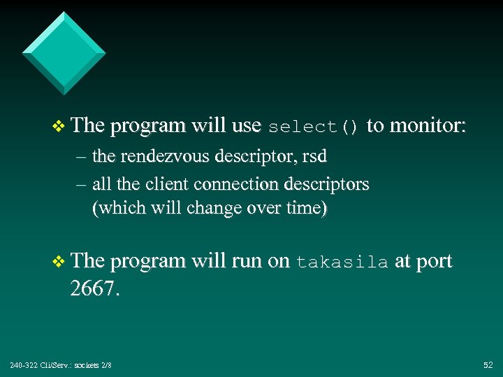 v The program will use select() to monitor: – the rendezvous descriptor, rsd –