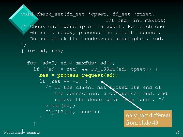 void check_set(fd_set *cpset, fd_set *rdset, int rsd, int maxfds) /* Check each descriptor in