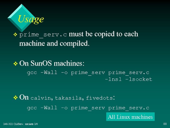 Usage v prime_serv. c must be copied to each machine and compiled. v On
