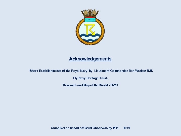 Acknowledgements ‘Shore Establishments of the Royal Navy’ by Lieutenant Commander Ben Warlow R. N.