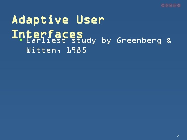 Adaptive User Interfaces § Earliest study by Greenberg & Witten, 1985 2 