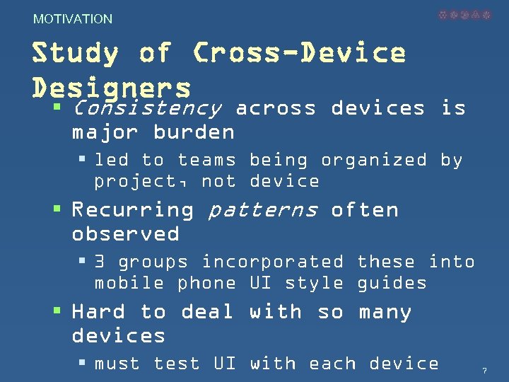 MOTIVATION Study of Cross-Device Designers § Consistency across devices is major burden § led