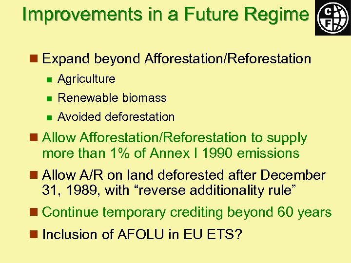 Improvements in a Future Regime n Expand beyond Afforestation/Reforestation n Agriculture n Renewable biomass