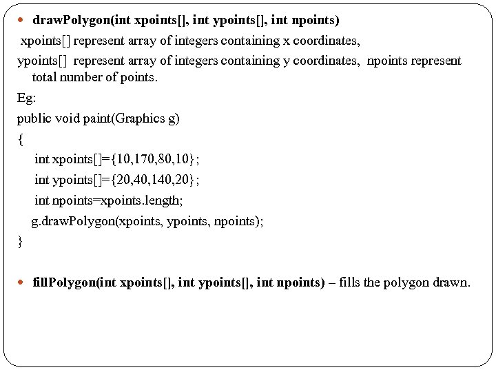  draw. Polygon(int xpoints[], int ypoints[], int npoints) xpoints[] represent array of integers containing