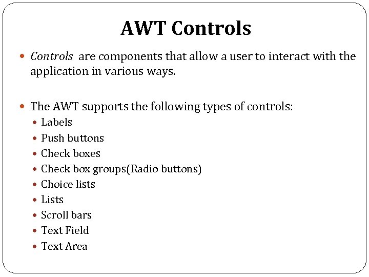 AWT Controls are components that allow a user to interact with the application in