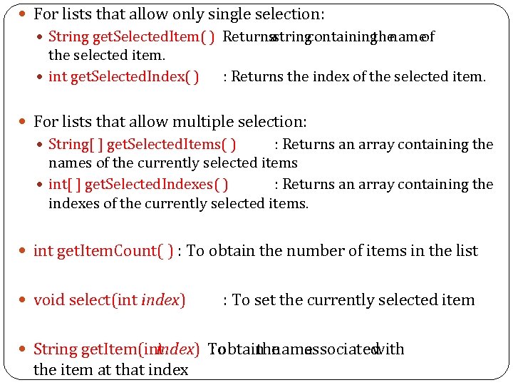  For lists that allow only single selection: String get. Selected. Item( ) Returns