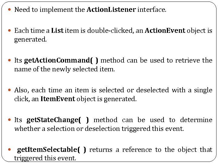  Need to implement the Action. Listener interface. Each time a List item is