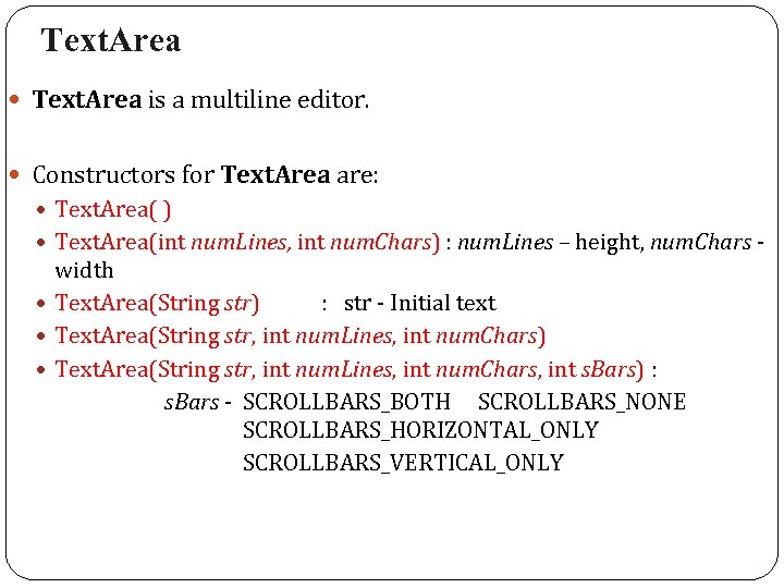 Text. Area is a multiline editor. Constructors for Text. Area are: Text. Area( )