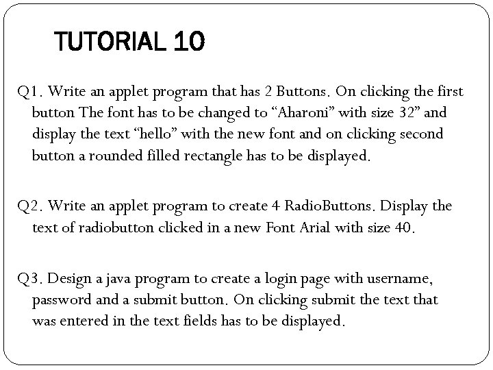 TUTORIAL 10 Q 1. Write an applet program that has 2 Buttons. On clicking