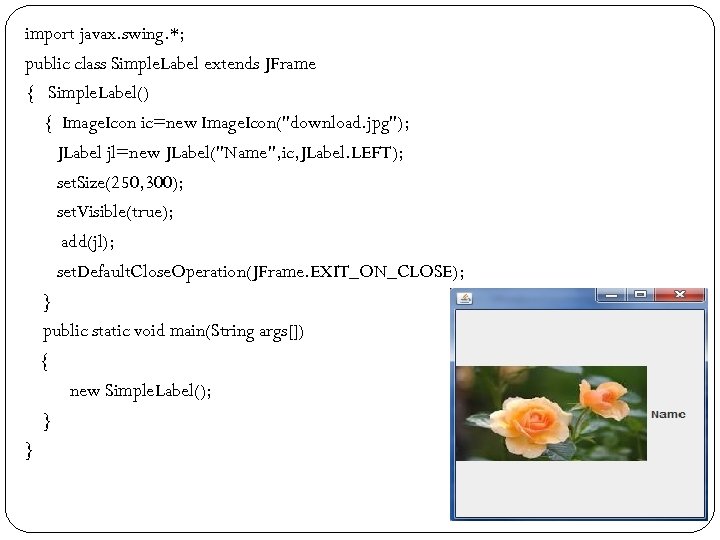 import javax. swing. *; public class Simple. Label extends JFrame { Simple. Label() {