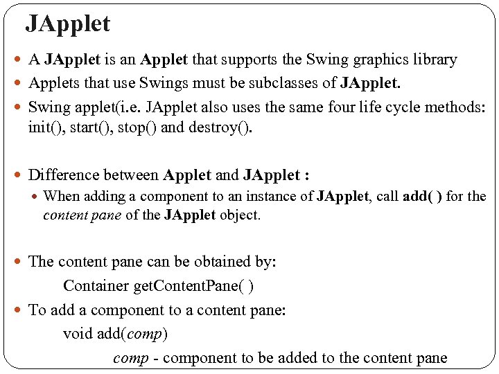 JApplet A JApplet is an Applet that supports the Swing graphics library Applets that