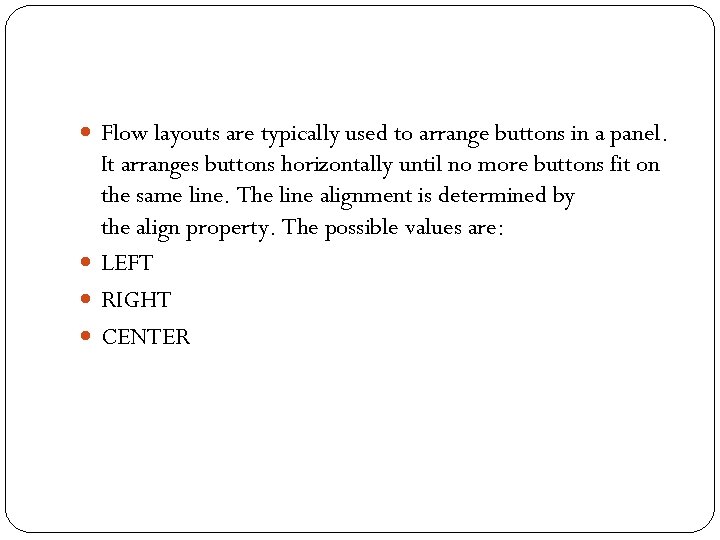  Flow layouts are typically used to arrange buttons in a panel. It arranges