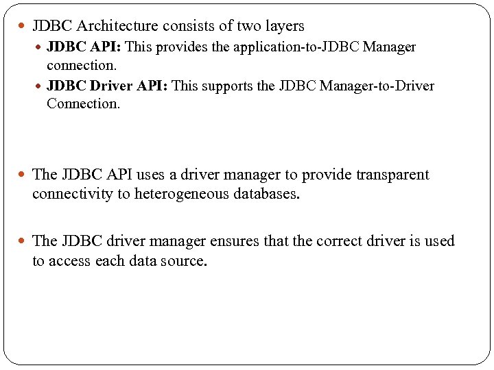  JDBC Architecture consists of two layers JDBC API: This provides the application-to-JDBC Manager