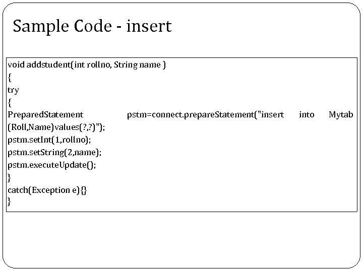 Sample Code - insert void addstudent(int rollno, String name ) { try { Prepared.