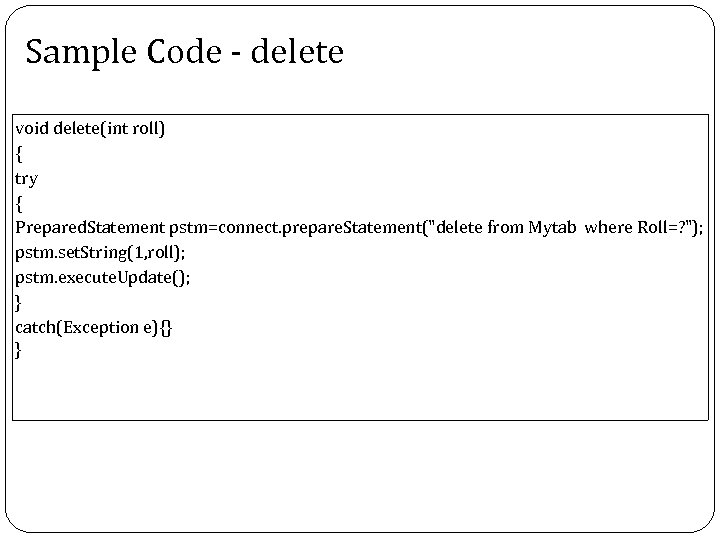 Sample Code - delete void delete(int roll) { try { Prepared. Statement pstm=connect. prepare.