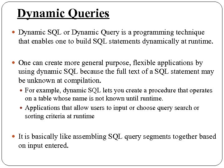 Dynamic Queries Dynamic SQL or Dynamic Query is a programming technique that enables one