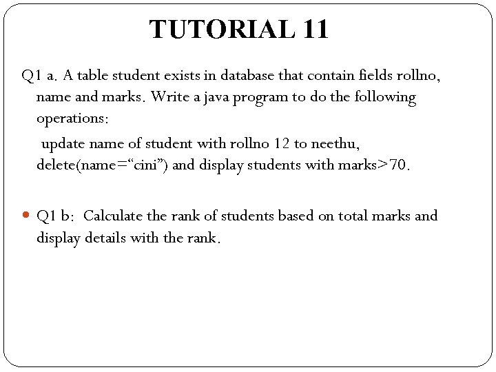 TUTORIAL 11 Q 1 a. A table student exists in database that contain fields