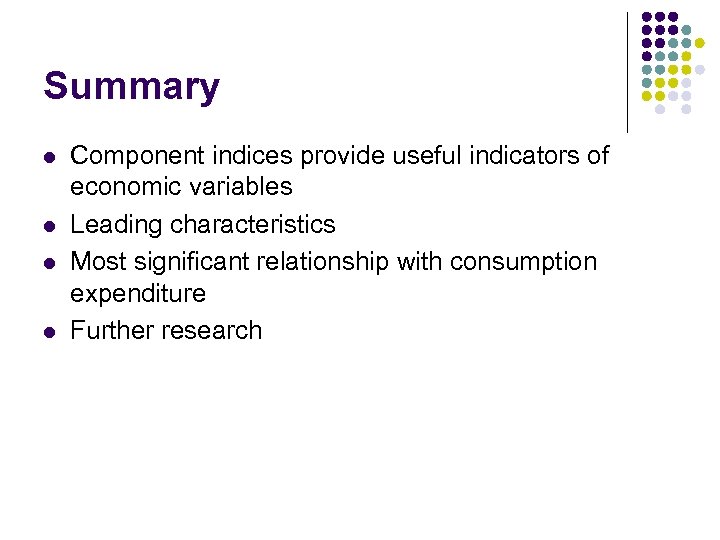 Summary l l Component indices provide useful indicators of economic variables Leading characteristics Most