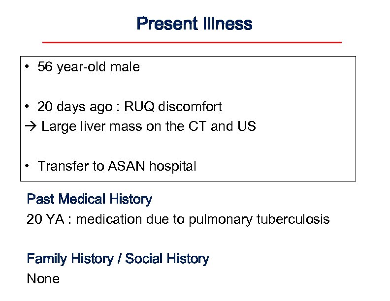 Present Illness • 56 year-old male • 20 days ago : RUQ discomfort Large