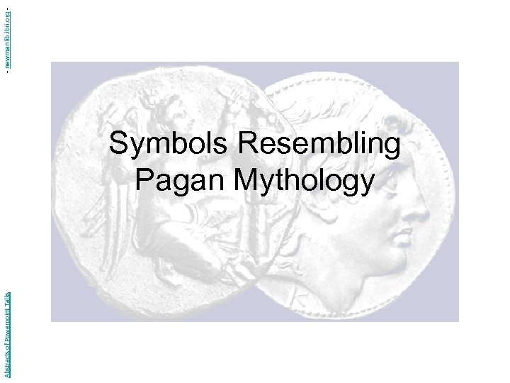 Abstracts of Powerpoint Talks Symbols Resembling Pagan Mythology - newmanlib. ibri. org - 