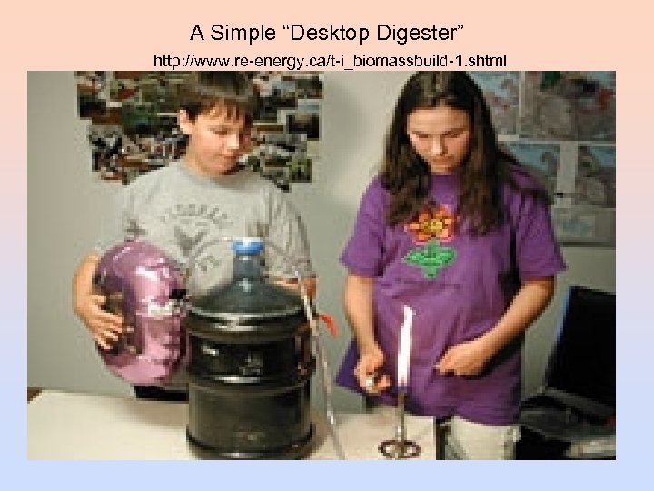 A Simple “Desktop Digester” http: //www. re-energy. ca/t-i_biomassbuild-1. shtml 