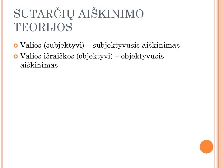 SUTARČIŲ AIŠKINIMO TEORIJOS Valios (subjektyvi) – subjektyvusis aiškinimas Valios išraiškos (objektyvi) – objektyvusis aiškinimas