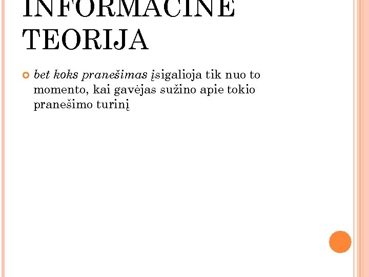 INFORMACINĖ TEORIJA bet koks pranešimas įsigalioja tik nuo to momento, kai gavėjas sužino apie