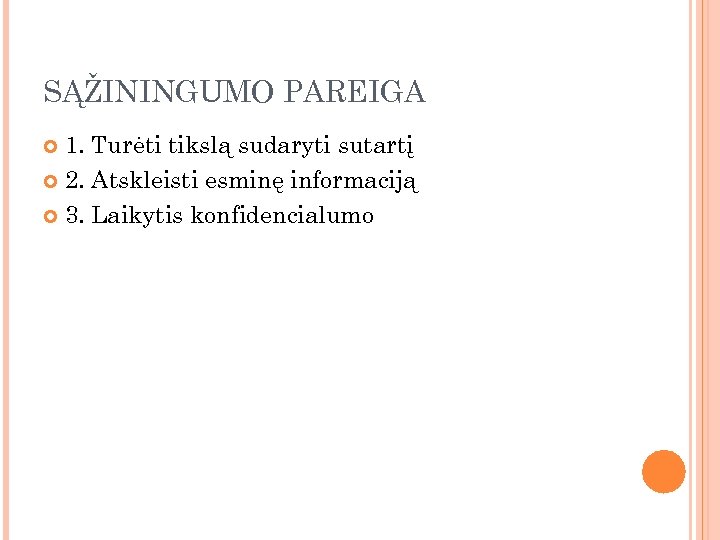 SĄŽININGUMO PAREIGA 1. Turėti tikslą sudaryti sutartį 2. Atskleisti esminę informaciją 3. Laikytis konfidencialumo