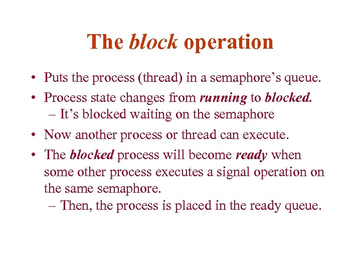 The block operation • Puts the process (thread) in a semaphore’s queue. • Process