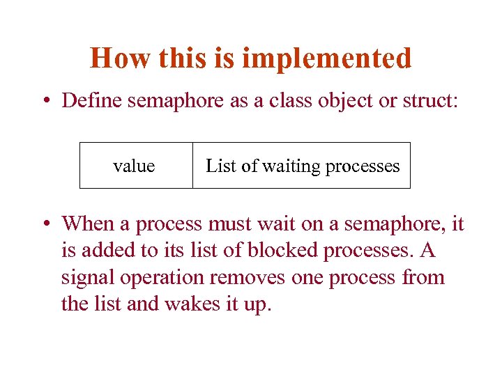 How this is implemented • Define semaphore as a class object or struct: value