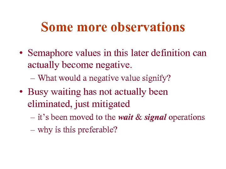 Some more observations • Semaphore values in this later definition can actually become negative.