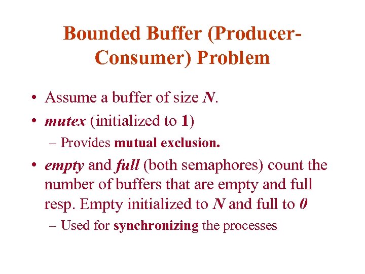 Bounded Buffer (Producer. Consumer) Problem • Assume a buffer of size N. • mutex