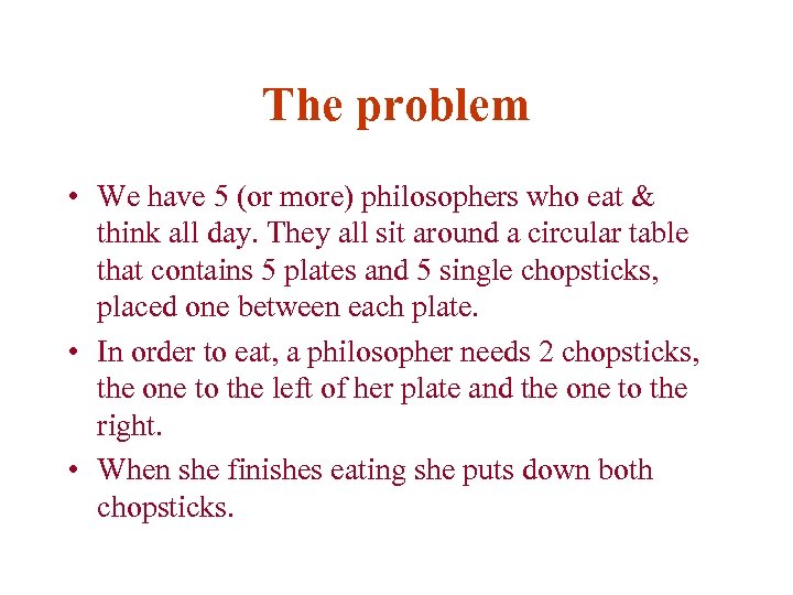 The problem • We have 5 (or more) philosophers who eat & think all