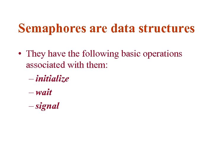 Semaphores are data structures • They have the following basic operations associated with them: