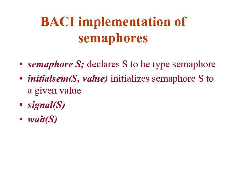 BACI implementation of semaphores • semaphore S; declares S to be type semaphore •