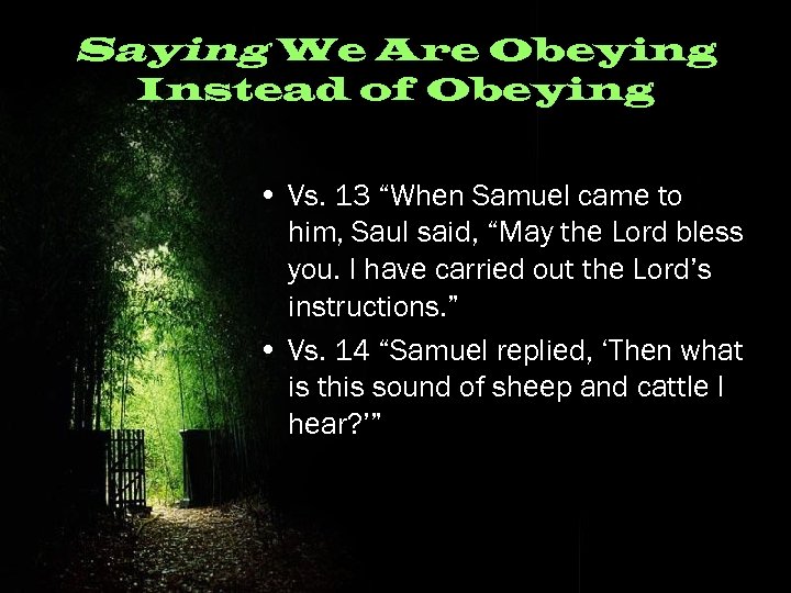 Saying We Are Obeying Instead of Obeying • Vs. 13 “When Samuel came to