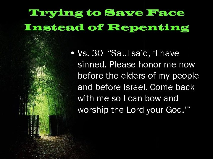 Trying to Save Face Instead of Repenting • Vs. 30 “Saul said, ‘I have