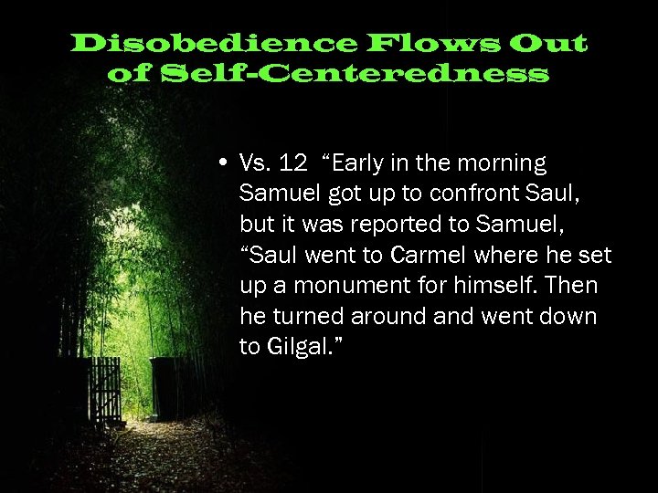 Disobedience Flows Out of Self-Centeredness • Vs. 12 “Early in the morning Samuel got