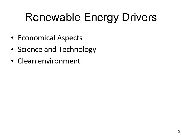 Renewable Energy Drivers • Economical Aspects • Science and Technology • Clean environment 2