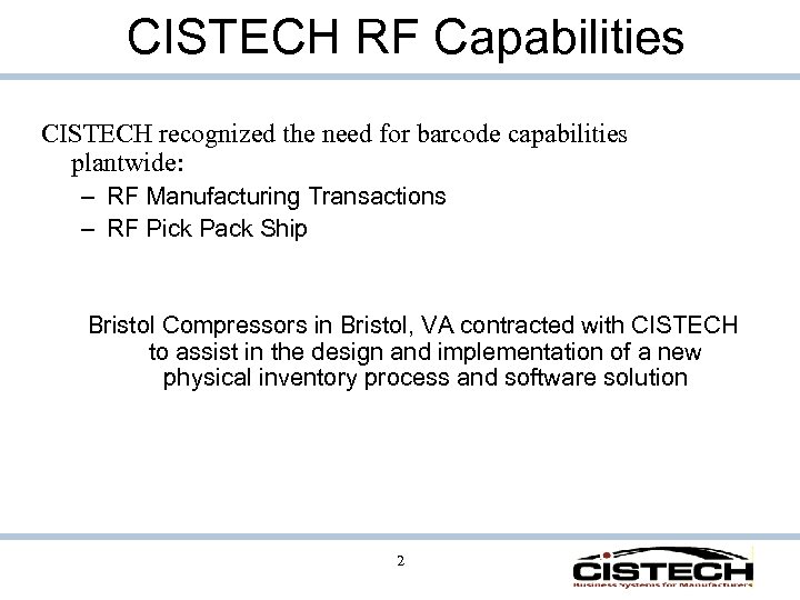 CISTECH RF Capabilities CISTECH recognized the need for barcode capabilities plantwide: – RF Manufacturing