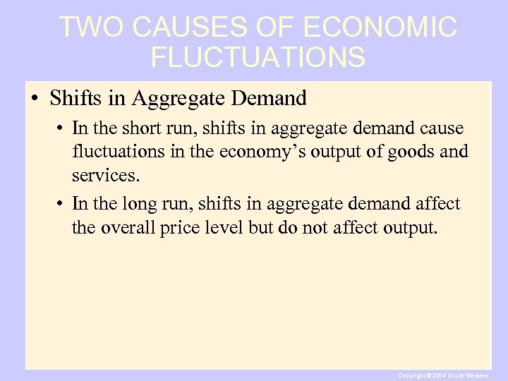TWO CAUSES OF ECONOMIC FLUCTUATIONS • Shifts in Aggregate Demand • In the short