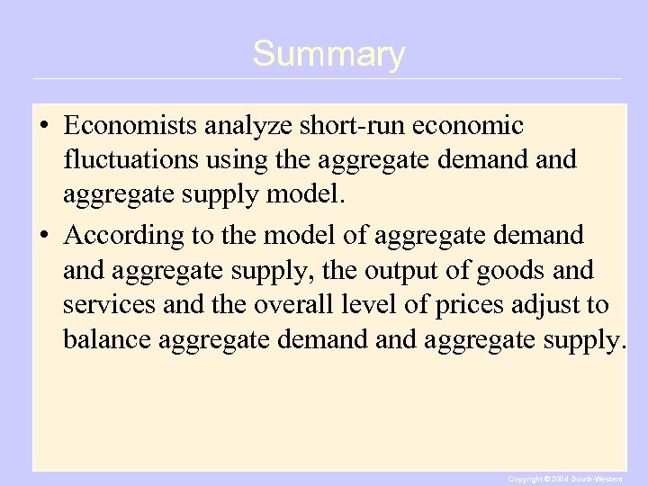 Summary • Economists analyze short-run economic fluctuations using the aggregate demand aggregate supply model.
