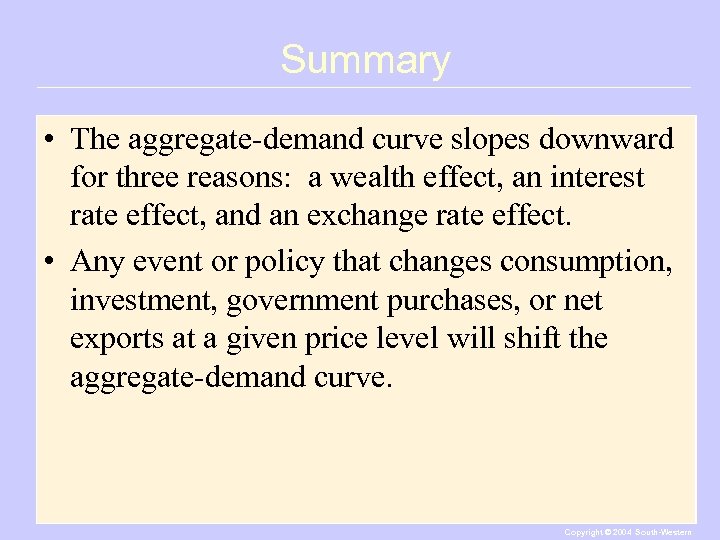 Summary • The aggregate-demand curve slopes downward for three reasons: a wealth effect, an