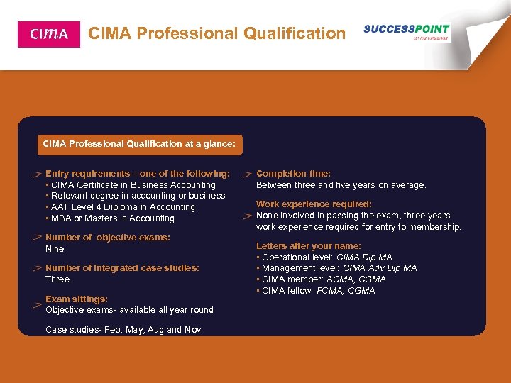 CIMA Professional Qualification at a glance: Entry requirements – one of the following: •