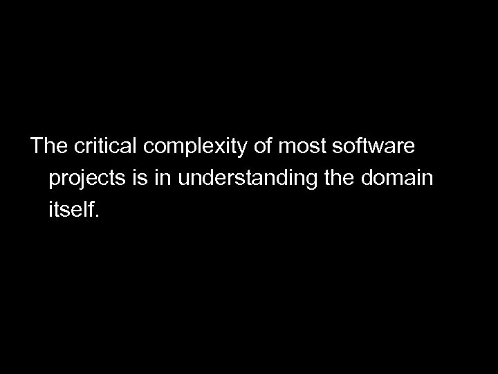 Critical Complexity Is The critical complexity of most software projects is in understanding the