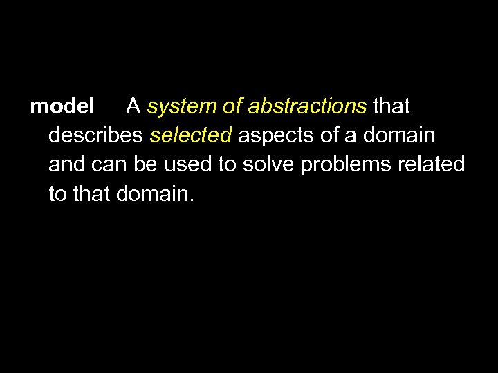 Define Model model A system of abstractions that describes selected aspects of a domain