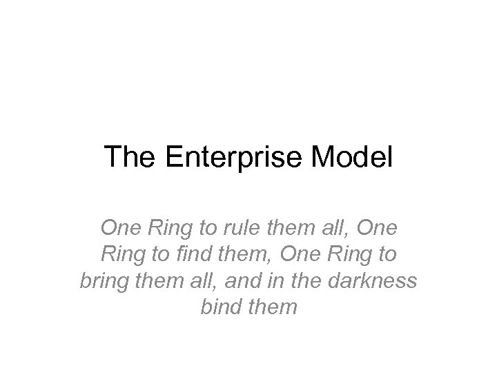 The Enterprise Model One Ring to rule them all, One Ring to find them,
