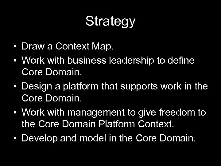 Strategy • Draw a Context Map. • Work with business leadership to define Core